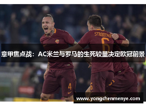 意甲焦点战：AC米兰与罗马的生死较量决定欧冠前景
