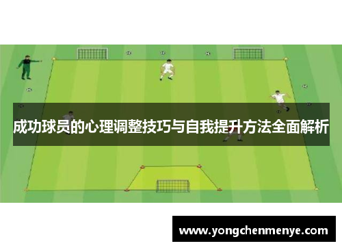 成功球员的心理调整技巧与自我提升方法全面解析