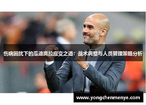 伤病困扰下的瓜迪奥拉应变之道：战术调整与人员管理策略分析