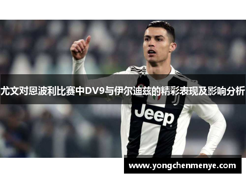尤文对恩波利比赛中DV9与伊尔迪兹的精彩表现及影响分析